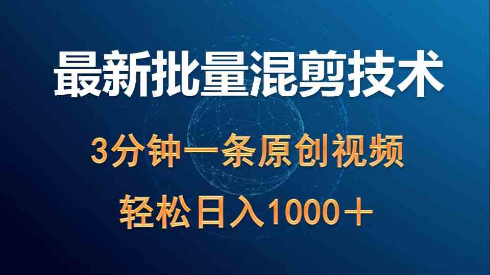 （9982期）最新批量混剪技术撸收益热门领域玩法，3分钟一条原创视频，轻松日入1000＋-休闲网赚three