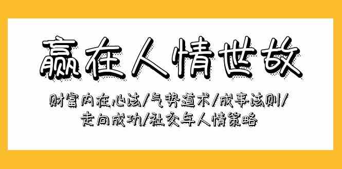 赢在人情世故：财富内在心法/气势道术/成事法则/走向成功/社交与人情策略-休闲网赚three