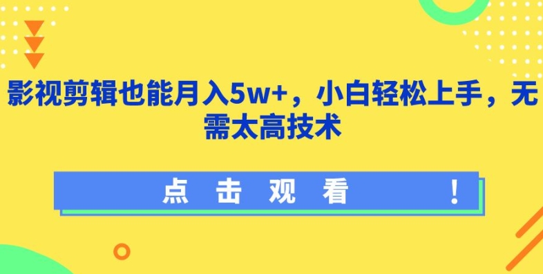 影视剪辑也能月入5w+，小白轻松上手，无需太高技术-休闲网赚three