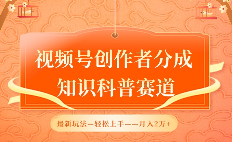 视频号创作者分成，知识科普赛道，最新玩法，利用AI软件，轻松月入2万-休闲网赚three