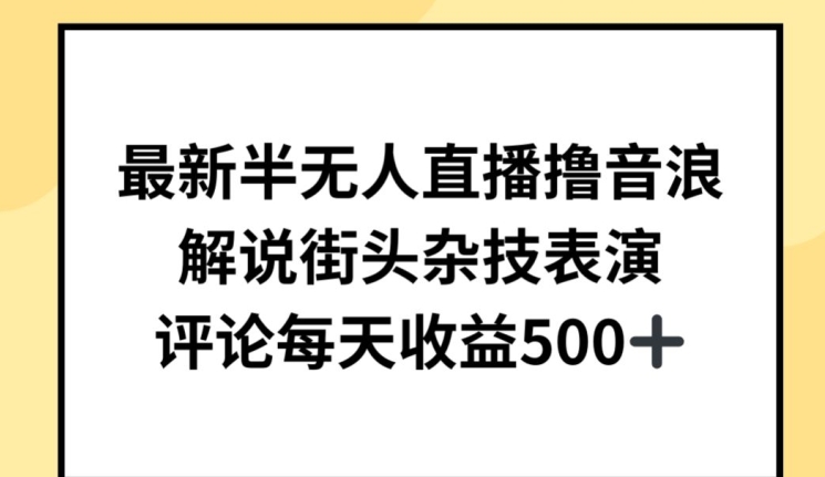 最新半无人直播撸音浪，解说街头杂技表演，平均每天收益500+-休闲网赚three