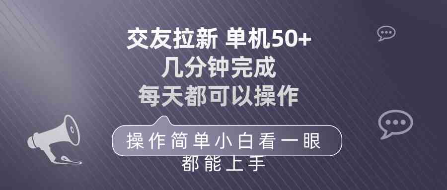 （10124期）交友拉新 单机50 操作简单 每天都可以做 轻松上手-休闲网赚three