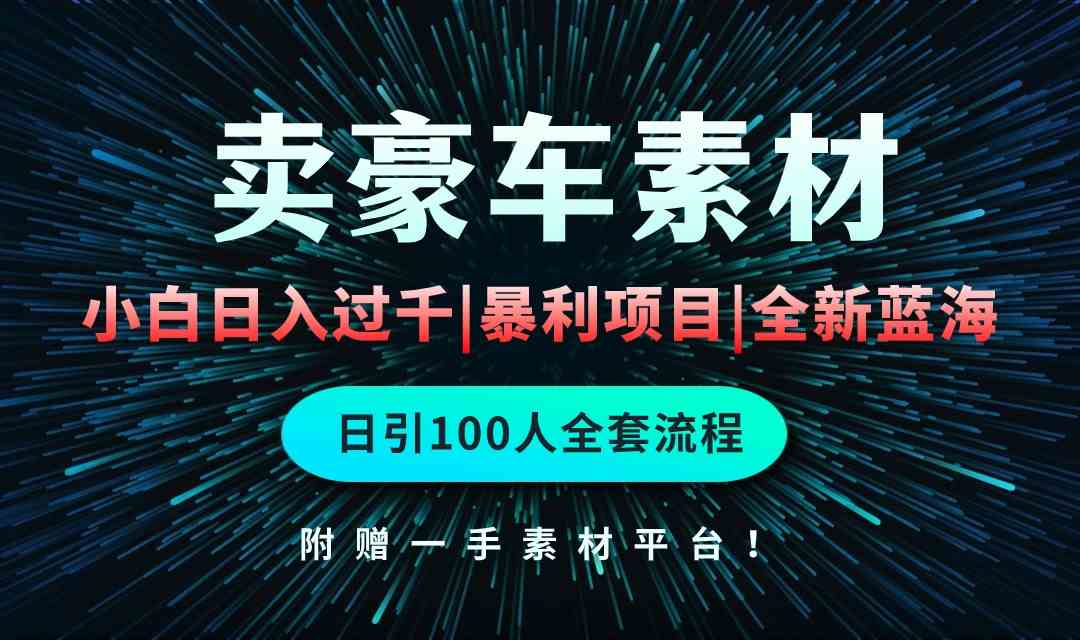 （10101期）通过卖豪车素材日入过千，空手套白狼！简单重复操作，全套引流流程.！-休闲网赚three