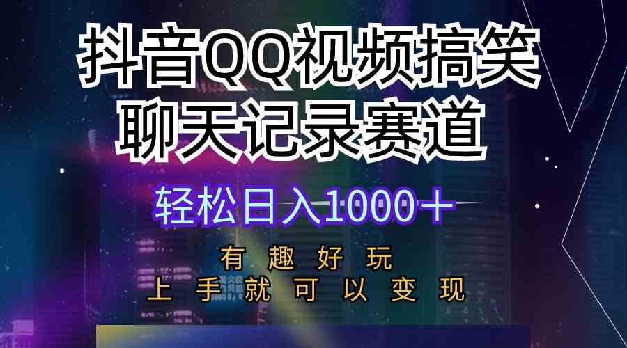 （10089期）抖音QQ视频搞笑聊天记录赛道 有趣好玩 新手上手就可以变现 轻松日入1000＋-休闲网赚three