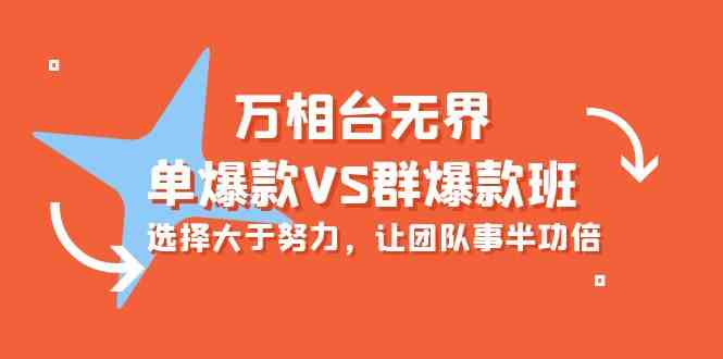 万相台无界-单爆款VS群爆款班：选择大于努力，让团队事半功倍（16节课）-休闲网赚three