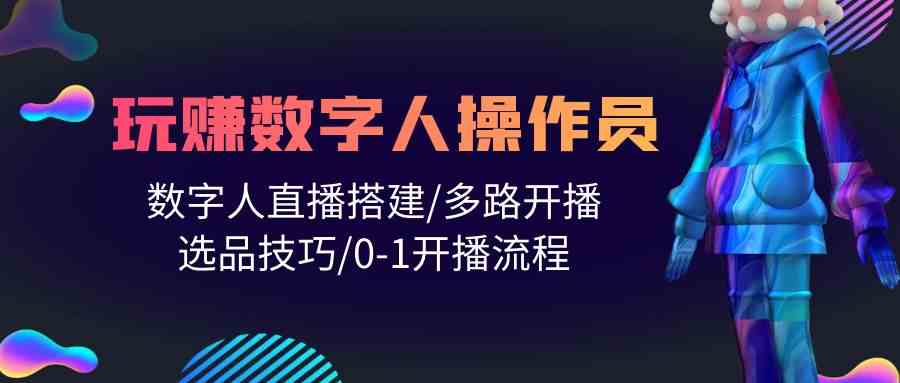 人人都能玩赚数字人操作员 数字人直播搭建/多路开播/选品技巧/0-1开播流程-休闲网赚three