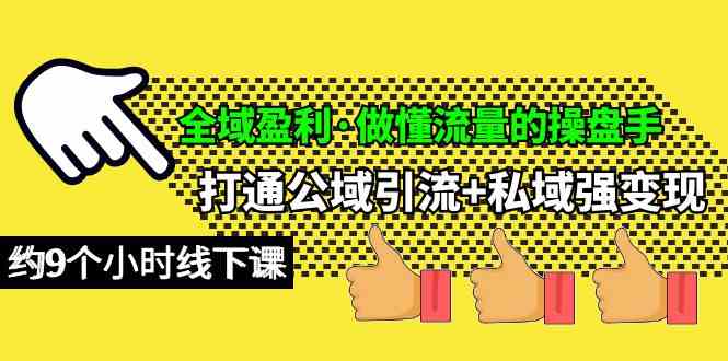 （10045期）全域盈利·做懂流量的操盘手，打通公域引流+私域强变现，约9个小时线下课-休闲网赚three