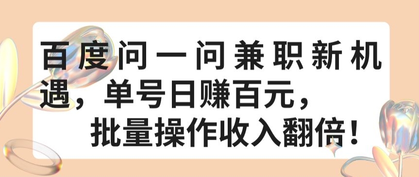 百度问一问兼职新机遇，单号日赚百元，批量操作收入翻倍-休闲网赚three