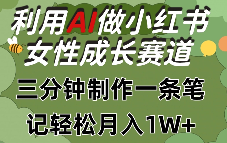 利用Ai做小红书女性成长赛道，三分钟制作一条笔记，轻松月入1w+-休闲网赚three