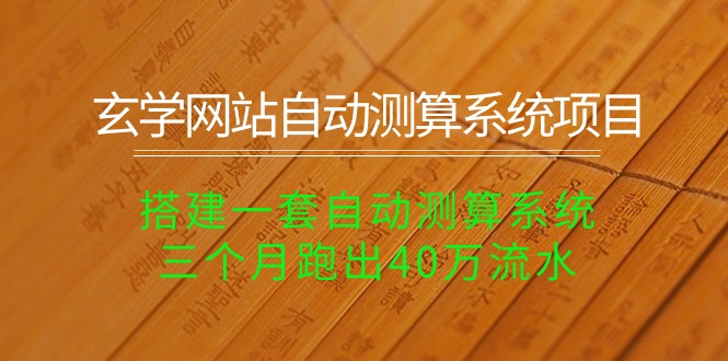 （10359期）玄学网站自动测算系统项目：搭建一套自动测算系统，三个月跑出40万流水-休闲网赚three