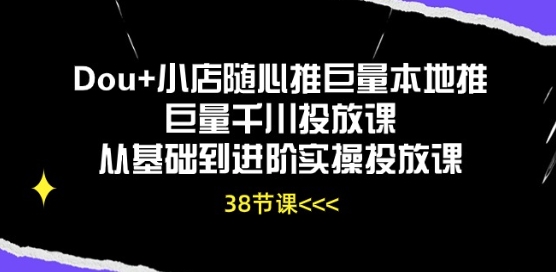 Dou+小店随心推巨量本地推巨量千川投放课从基础到进阶实操投放课-休闲网赚three