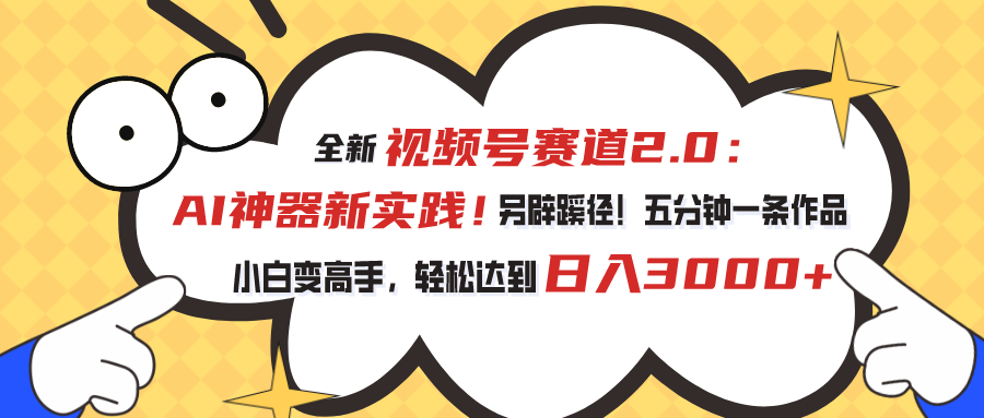 （10866期）视频号赛道2.0：AI神器新实践！另辟蹊径！五分钟一条作品，小白变高手…-休闲网赚three