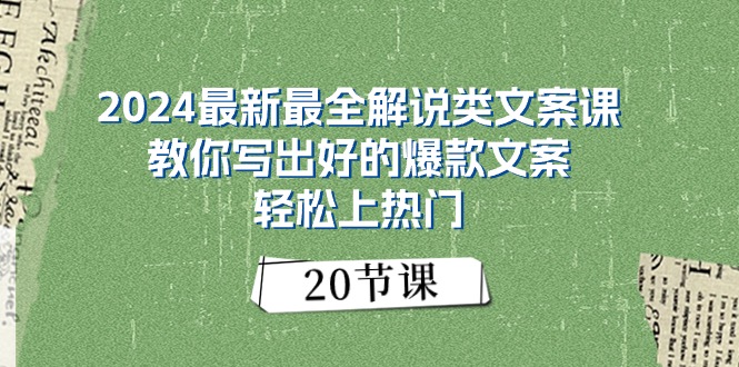 （11044期）2024最新最全解说类文案课：教你写出好的爆款文案，轻松上热门（20节）-休闲网赚three