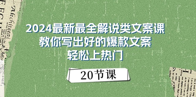 2024最新最全解说类文案课：教你写出好的爆款文案，轻松上热门（20节）-休闲网赚three