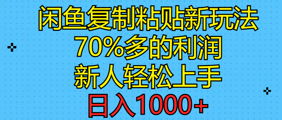 （11089期）闲鱼复制粘贴新玩法，70%利润，新人轻松上手，日入1000+-休闲网赚three