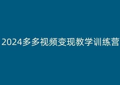 2024多多视频变现教学训练营，新手保姆级教程，适合新手小白-休闲网赚three