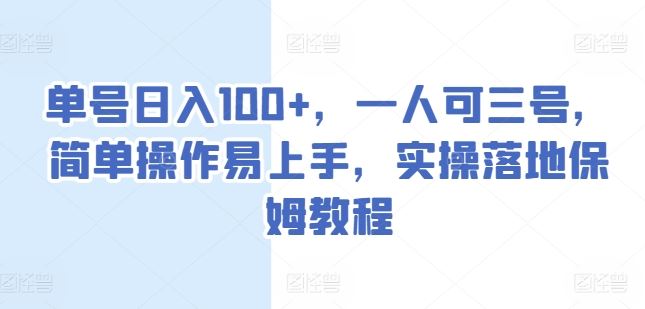 单号日入100+，一人可三号，简单操作易上手，实操落地保姆教程【揭秘】-休闲网赚three