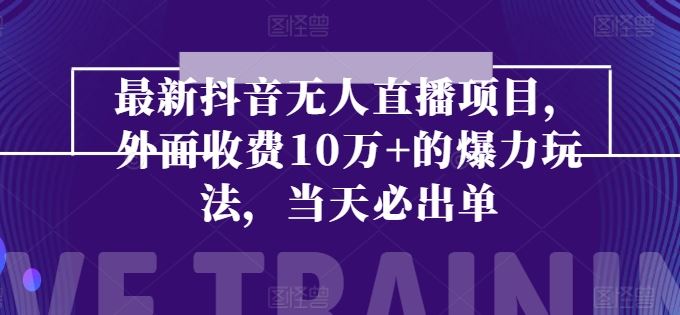 最新抖音无人直播项目，外面收费10w+的爆力玩法，当天必出单-休闲网赚three