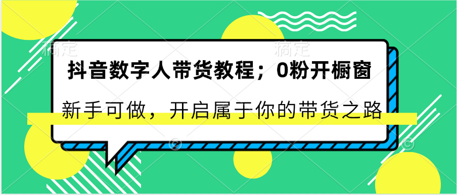 抖音数字人带货教程：0粉开橱窗 新手可做 开启属于你的带货之路-休闲网赚three