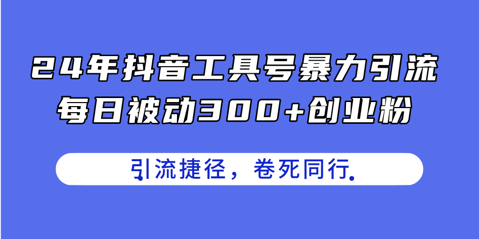 （11354期）24年抖音工具号暴力引流，每日被动300+创业粉，创业粉捷径，卷死同行-休闲网赚three