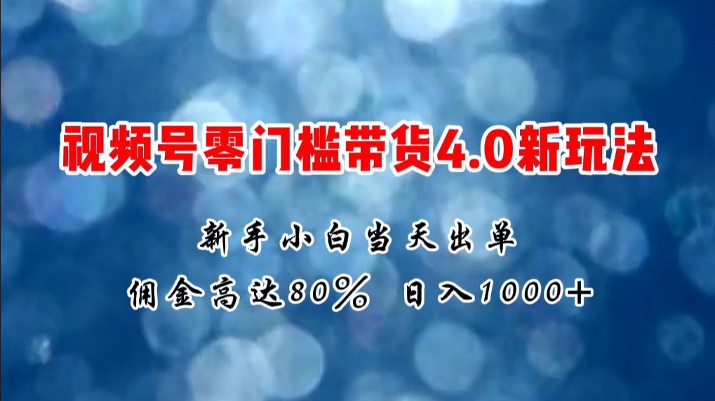 （11358期）微信视频号零门槛带货4.0新玩法，新手小白当天见收益，日入1000+-休闲网赚three