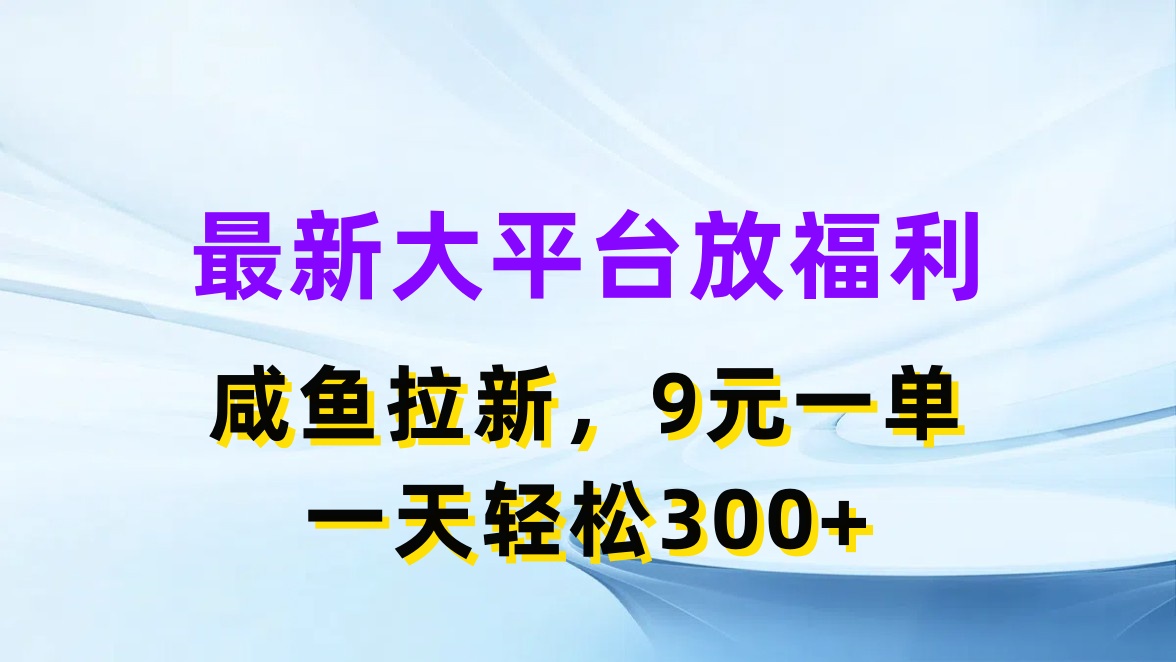 （11403期）最新蓝海项目，闲鱼平台放福利，拉新一单9元，轻轻松松日入300+-休闲网赚three