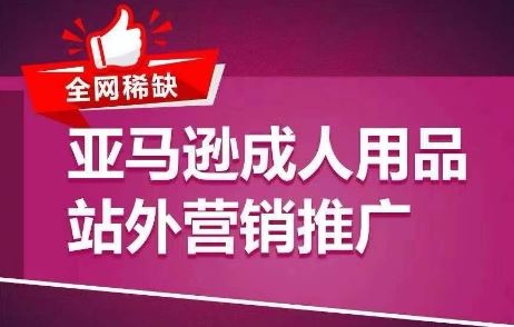 全网稀缺！亚马逊成人用品站外营销推广，​教你引爆站外流量，开启爆单模式-休闲网赚three