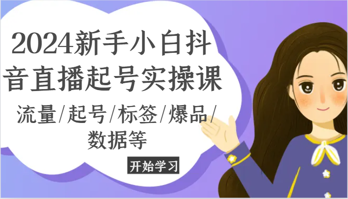 2024新手小白抖音直播起号实操课，流量/起号/标签/爆品/数据等-休闲网赚three