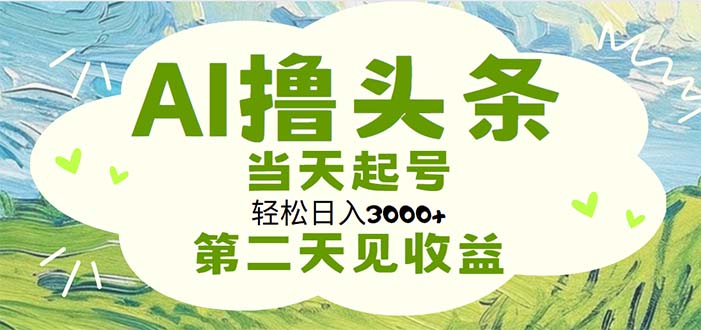 （11426期）AI撸头条，轻松日入3000+无脑操作，当天起号，第二天见收益-休闲网赚three