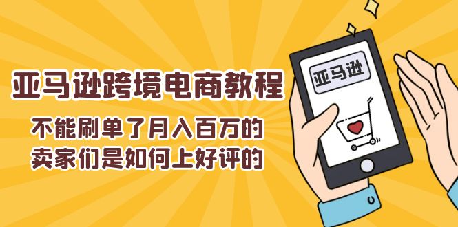 （11455期）不能s单了月入百万的卖家们是如何上好评的，亚马逊跨境电商教程-休闲网赚three