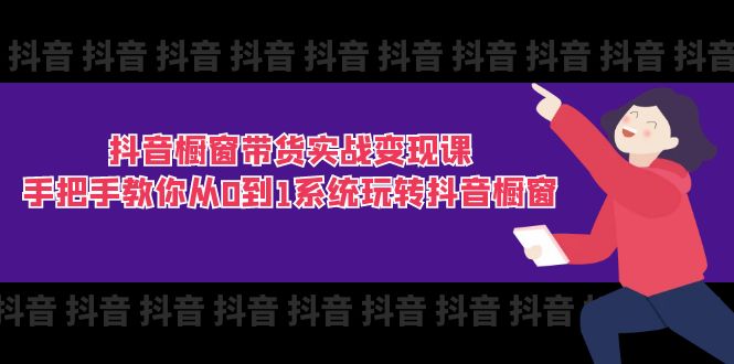 （11462期）抖音橱窗带货实战变现课：手把手教你从0到1系统玩转抖音橱窗-11节-休闲网赚three