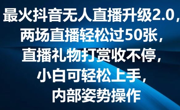 最火抖音无人直播升级2.0，弹幕游戏互动，两场直播轻松过50张，直播礼物打赏收不停【揭秘】-休闲网赚three