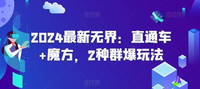 2024最新无界：直通车+魔方，2种群爆玩法-休闲网赚three