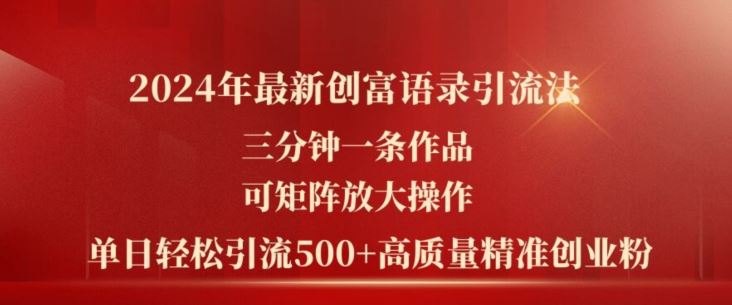 2024年最新创富语录引流法，三分钟一条作品，可矩阵放大操作，单日轻松引流500+高质量创业粉-休闲网赚three