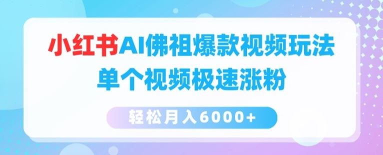 小红书AI佛祖爆款视频玩法，单个视频极速涨粉，轻松月入6000+【揭秘】-休闲网赚three