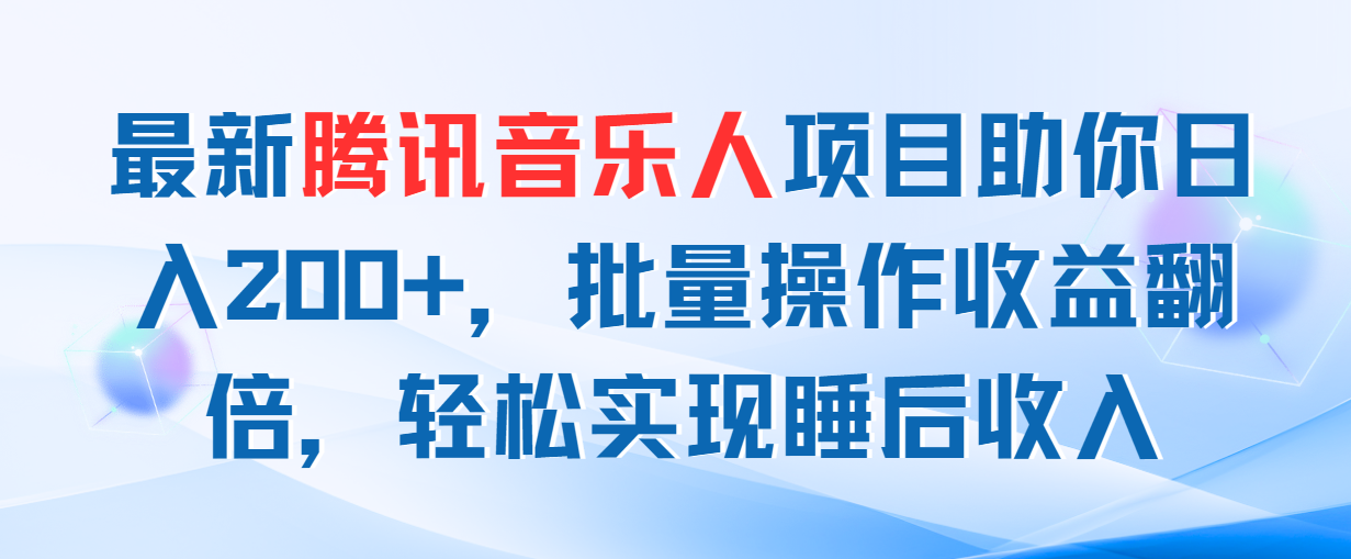 （11494期）最新腾讯音乐人项目助你日入200+，批量操作收益翻倍，轻松实现睡后收入-休闲网赚three