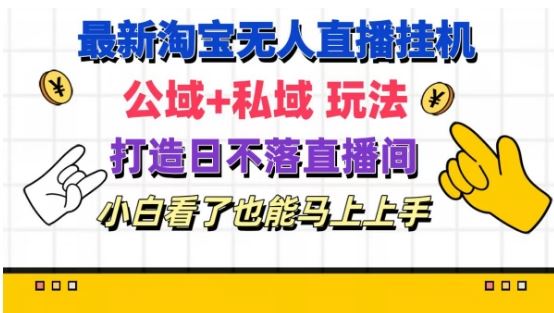 最新淘宝挂机无人直播 公域+私域玩法打造真正的日不落直播间 小白看了也能马上上手【揭秘】-休闲网赚three