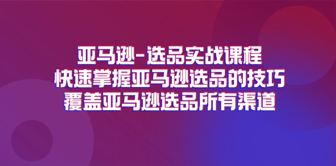 （11620期）亚马逊-选品实战课程，快速掌握亚马逊选品的技巧，覆盖亚马逊选品所有渠道-休闲网赚three