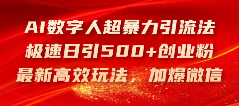 AI数字人超暴力引流法，极速日引500+创业粉，最新高效玩法，加爆微信【揭秘】-休闲网赚three