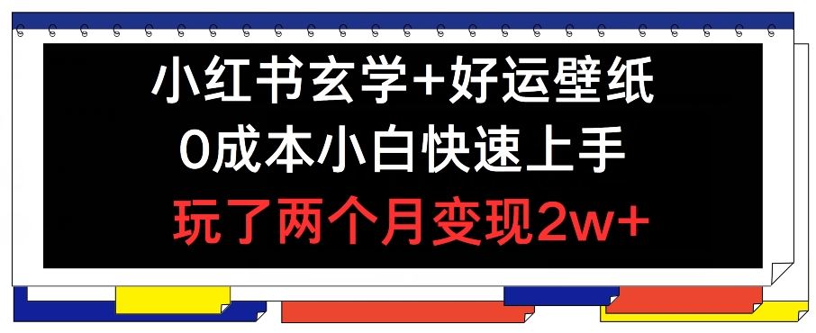 小红书玄学+好运壁纸玩法，0成本小白快速上手，玩了两个月变现2w+ 【揭秘】-休闲网赚three