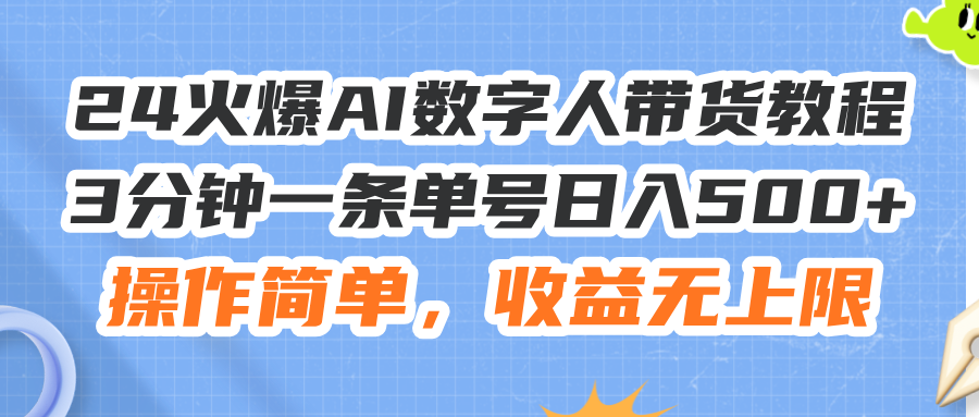 （11737期）24火爆AI数字人带货教程，3分钟一条单号日入500+，操作简单，收益无上限-休闲网赚three