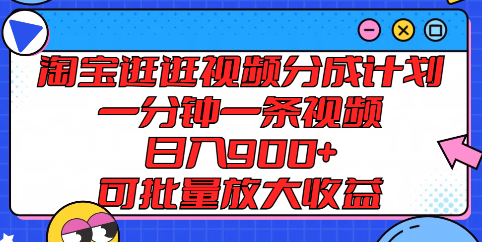 淘宝逛逛视频分成计划，一分钟一条视频， 日入900+，可批量放大收益-休闲网赚three