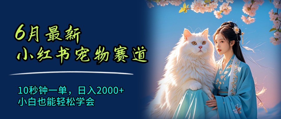 （11771期）6月最新小红书宠物赛道，10秒钟一单，日入2000+，小白也能轻松学会-休闲网赚three