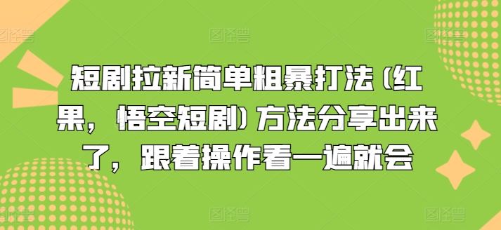 短剧拉新简单粗暴打法(红果，悟空短剧)方法分享出来了，跟着操作看一遍就会-休闲网赚three