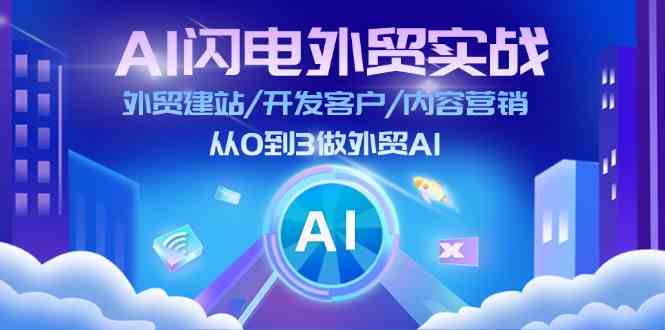 AI闪电外贸实战：外贸建站/开发客户/内容营销/从0到3做外贸AI（75节）-休闲网赚three