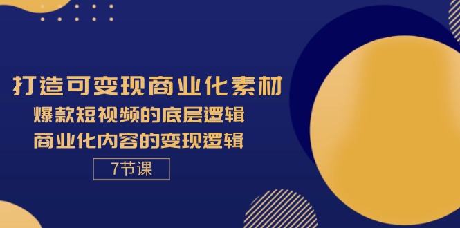 （11829期）打造可变现商业化素材，爆款短视频的底层逻辑，商业化内容的变现逻辑-7节-休闲网赚three