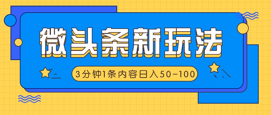 微头条新玩法，利用AI仿抄抖音热点，3分钟1条内容，日入50-100+-休闲网赚three