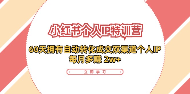 小红书个人IP陪跑营：两个月打造自动转化成交的多渠道个人IP，每月收入2w+（30节）-休闲网赚three