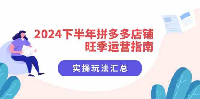 2024下半年拼多多店铺旺季运营指南：实操玩法汇总（8节课）-休闲网赚three