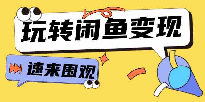 从0到1系统玩转闲鱼变现，教你核心选品思维，提升产品曝光及转化率（15节）-休闲网赚three